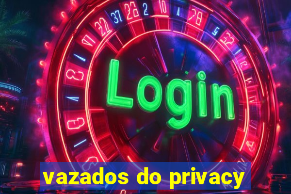 vazados do privacy